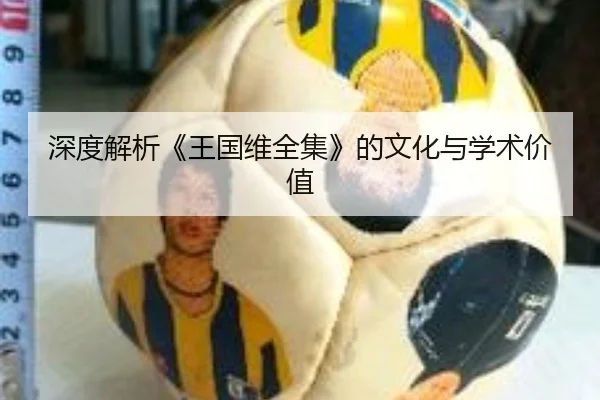 深度解析《王国维全集》的文化与学术价值 | MKSports